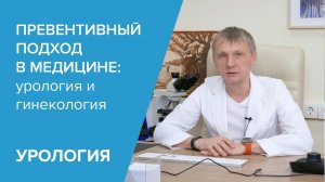 Превентивный подход в медицине урология и гинекология. Что нужно знать пациенту?