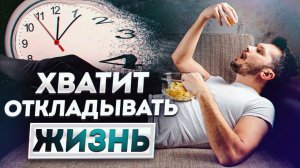 18+ КАК ПРОЖИТЬ ЖИЗНЬ НЕ ЗРЯ? / Синдром отложенной жизни