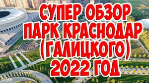 Супер ОБЗОР  Парк Краснодар Галицкого  Август 2022 г  Съемки с квадрокоптера.mp4
