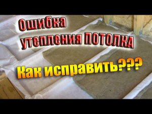 Ошибка утепления ПОТОЛКА которую нельзя допускать. Как исправить?