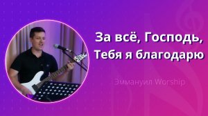 За всё, Господь, Тебя я благодарю (live) — группа прославления ц. Эммануил Алматы