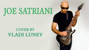 JOE SATRIANI - Crushing Day | Cover by Vladi Lunev