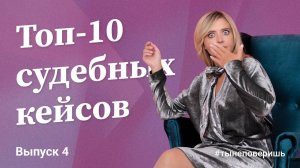 Топ-10 судебных кейсов. Выпуск 4  #тынеповеришь