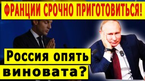 ФРАНЦИИ СРОЧНО ПРИГОТОВИТЬСЯ! Россия опять виновата?