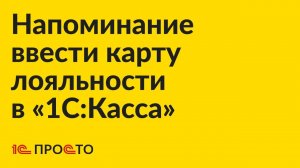 Инструкция по активации напоминания о предъявлении карты лояльности в «1С:Касса»