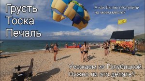 ГРУСТЬ - ПЕЧАЛЬ. Уезжаем из Голубицкой, с Юга России. Азовское море - ПРОЩАЙ