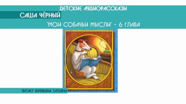 Саша Чёрный "Мои собачьи мысли" 6 гл. - детский аудиорассказ: слушать онлайн смотреть онлайн