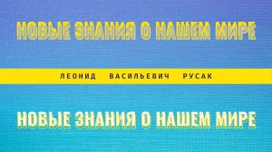 Новые знания о нашем мире с Русаком Леонидом Васильевичем