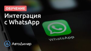 Интеграция с WhatsApp. АвтоДилер – Программа для автосервиса и СТО.