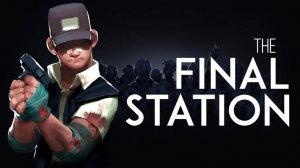 Прохождение The Final Station 720p