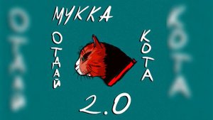 МУККА - ОТДАЙ КОТА 2.0