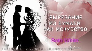 Вырезание из бумаги как искусство*    Художник Beth White