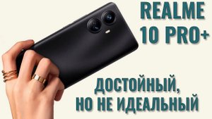 Достойный, но не идеальный. Realme 10 Pro+ 5G честный обзор