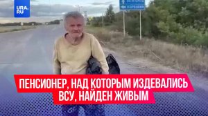 Дедушка, подвергшийся издевкам со стороны украинских военных, найден живым
