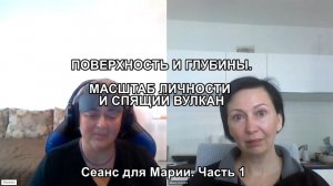 ПОВЕРХНОСТЬ И ГЛУБИНЫ. МАСШТАБ ЛИЧНОСТИ И СПЯЩИЙ ВУЛКАН.  Сеанс для Марии. Часть 1