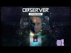 Ломаем голову. Прохождение-стрим Observer: System redux #1