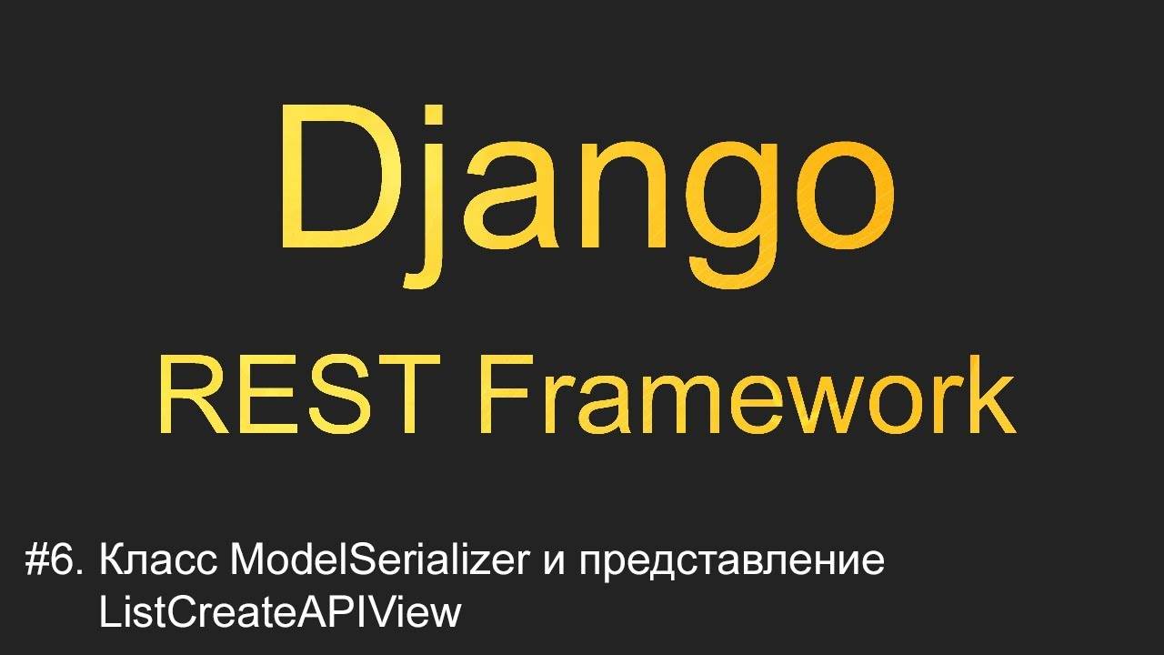 #6. Класс ModelSerializer и представление ListCreateAPIView | Уроки по Django REST Framework