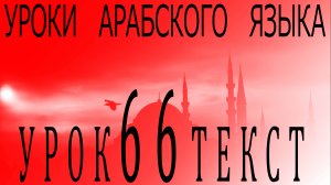 Уроки арабского языка. Урок 66 текст.