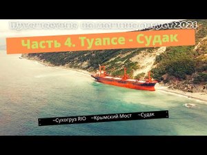 Путешествие на машине 2021. Часть 4. Туапсе-Судак. Сухогруз RIO. Крымский мост.