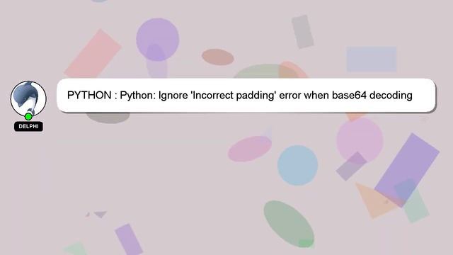 PYTHON : Python: Ignore 'Incorrect padding' error when base64 decoding