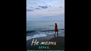 НЕ МОЛЧИ Автор и исполнитель LENA L