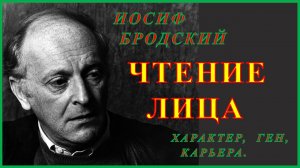 Иосиф Бродский  Чтение  Лица : Характер, Ген, Карьера.  Физиогномика,  обучение.