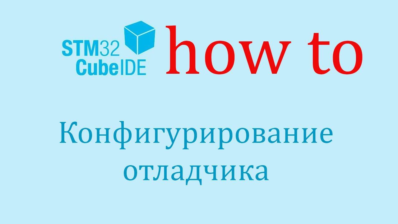 STM32CubeIDE. Как сделать: Конфигурирование профиля отладчика. смотреть онлайн