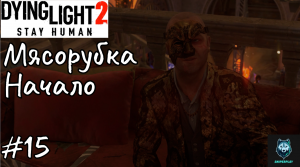 Прохождение Dying Light 2: Stay Human — Часть 15: Мясорубка. Начало