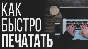 КАК научиться быстро ПЕЧАТАТЬ на клавиатуре