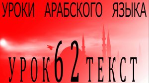 Уроки арабского языка. Урок 62 текст.