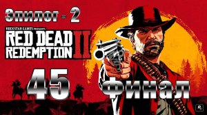ФИНАЛ - Red Dead Redemption 2 - на ПК ➤ Американский яд ➤ Прохождение # 45 ➤