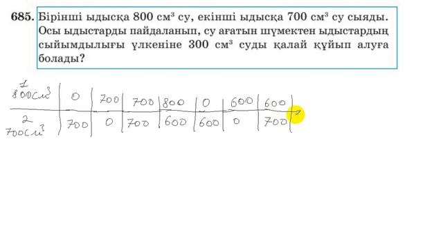 5 сынып. Математика. 685 есеп. 800 және 700-дік ыдыстар арқылы  300  суды қалай  құйып аламыз.