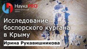Исследование боспорского кургана в Крыму | Лекции по археологии – Ирина Рукавишникова | Научпоп