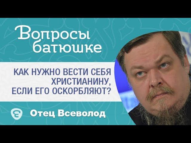 Как нужно вести себя христианину, если его оскорбляют? #ВопросыСвященнику