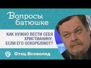 Как нужно вести себя христианину, если его оскорбляют? #ВопросыСвященнику
