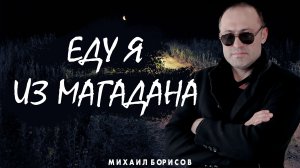 Еду я из Магадана - Михаил Борисов