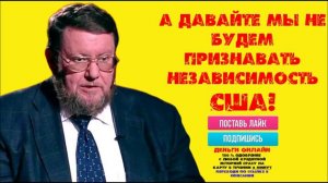 Евгений Сатановский:🔥 «А давайте мы не будем признавать независимость США!»