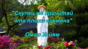 Стихотворение Омар Хайям "Скупец не причитай что плохи времена"