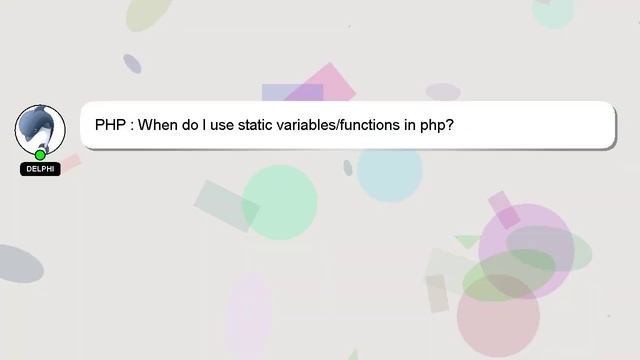 PHP : When Do I Use Static Variables/functions In Php?