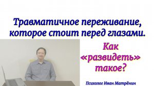 Травматичное переживание, которое стоит перед глазами. Как «развидеть» такое?