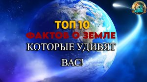 ЗЕМЛЯ: ТОП 10 удивительных фактов, которые ты не знал!