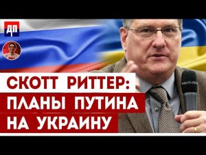 Скотт Риттер: Планы Путина на Украину | Дэнни Хайфон