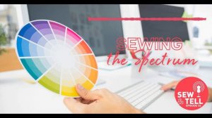 Sew & Tell Podcast Ep. 35 - Color Selection for Sewing and Host Favorite Colors