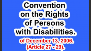 Convention on the Rights of Persons with Disabilities of December 13, 2006. (Article 27 - 29).