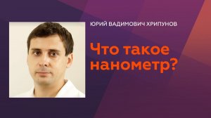 Хрипунов Ю.В. Наноразмеры. Что такое нанометр?
