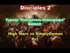 Disciples 2. Турнир новичков "Покоритель Невендаара" - ФИНАЛ! High_narc vs SimplyDemon! Bo3