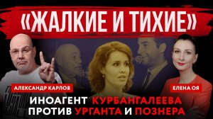 «Жалкие и тихие». Иноагент Курбангалеева против Урганта и Познера | Елена Оя и Александр Карлов