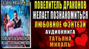 Повелитель драконов желает познакомиться. Любовное фэнтези (Татьяна Михаль) Аудиокнига