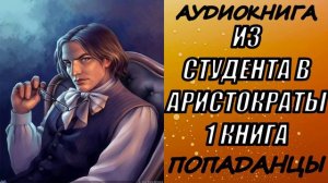 АУДИОКНИГА. ПОПАДАНЦЫ "ИЗ СТУДЕНТА В АРИСТОКРАТЫ"