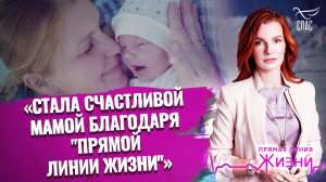 «СТАЛА СЧАСТЛИВОЙ МАМОЙ БЛАГОДАРЯ "ПРЯМОЙ ЛИНИИ ЖИЗНИ"»